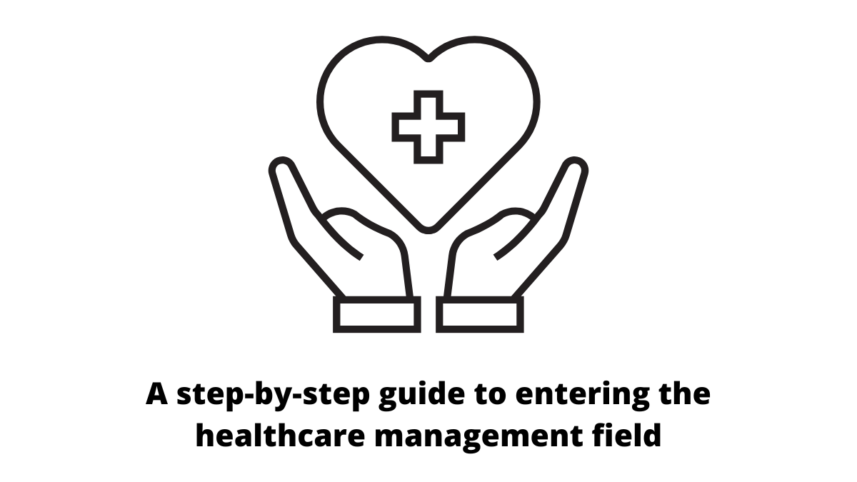 A step-by-step guide to entering the healthcare management field