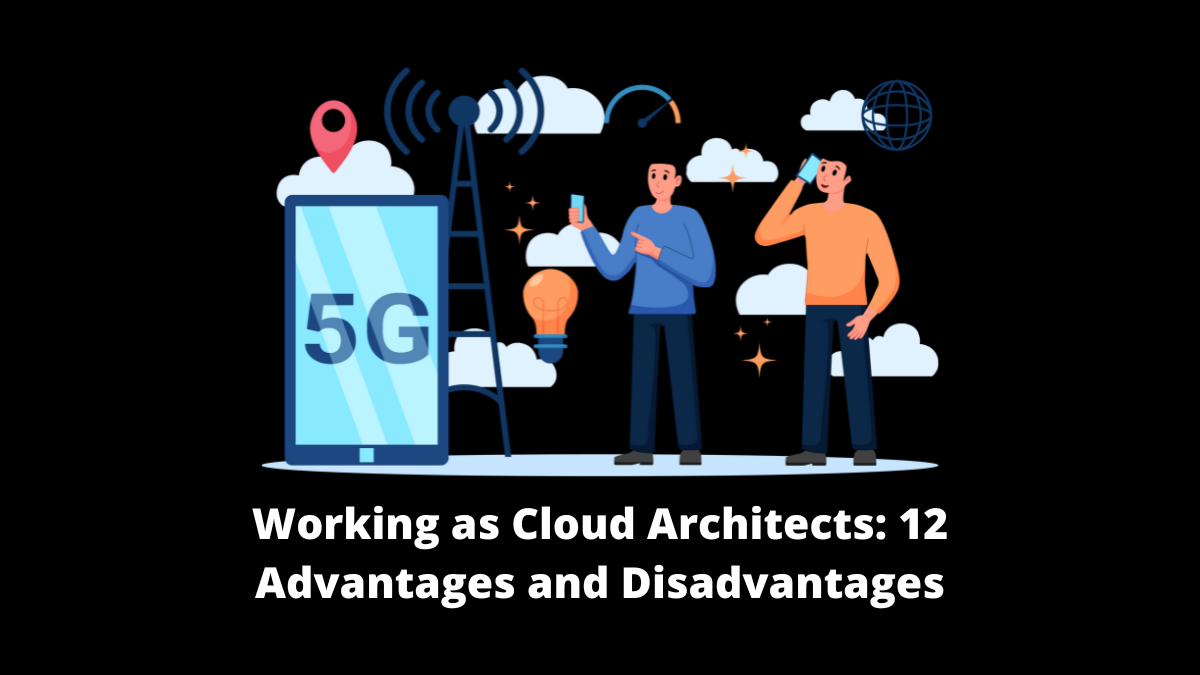 Working as Cloud Architects: 12 Advantages and Disadvantages