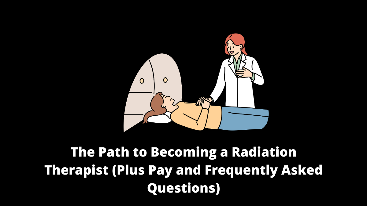 The Path to Becoming a Radiation Therapist (Plus Pay and Frequently Asked Questions)
