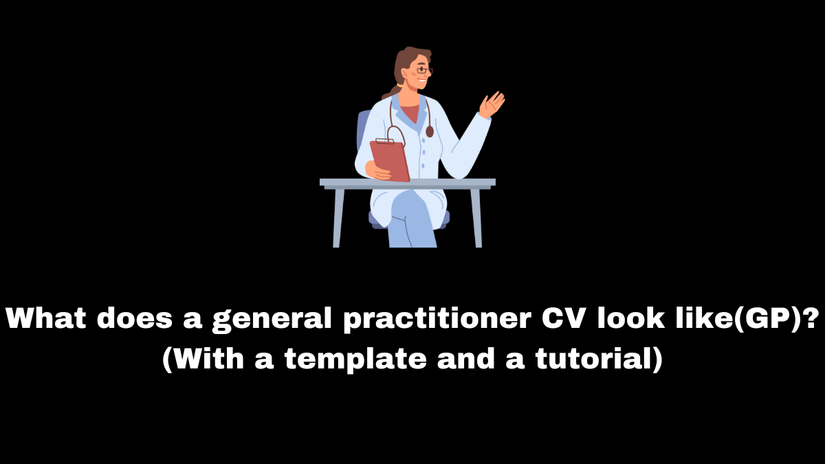 In this post, we describe how to construct a General Practitioner CV, what to put in it, and offer a template and a sample to serve as your guide